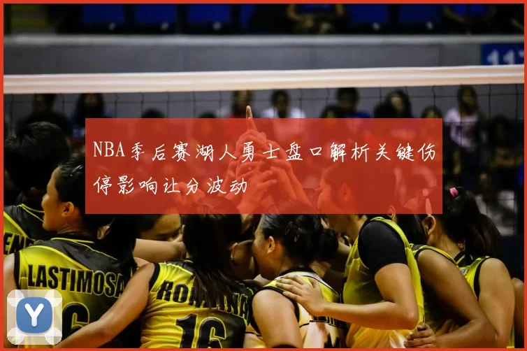 NBA季后赛湖人勇士盘口解析关键伤停影响让分波动
