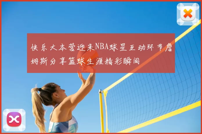 快乐大本营迎来NBA球星互动环节詹姆斯分享篮球生涯精彩瞬间