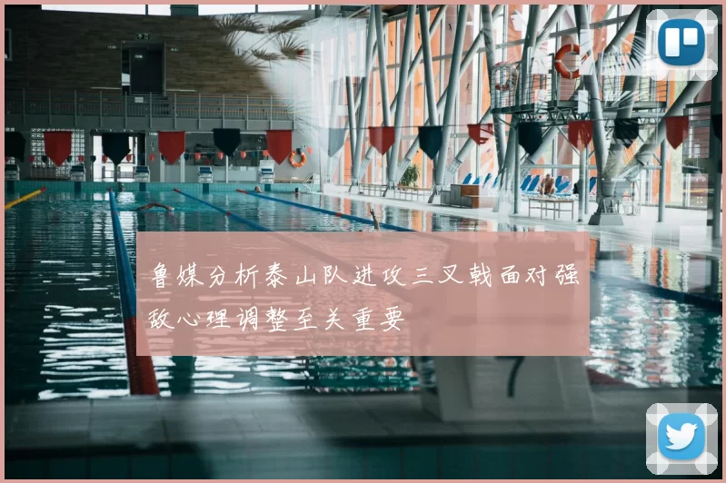鲁媒分析泰山队进攻三叉戟面对强敌心理调整至关重要