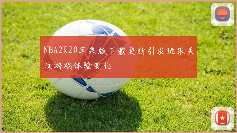 NBA2K20苹果版下载更新引发玩家关注游戏体验变化