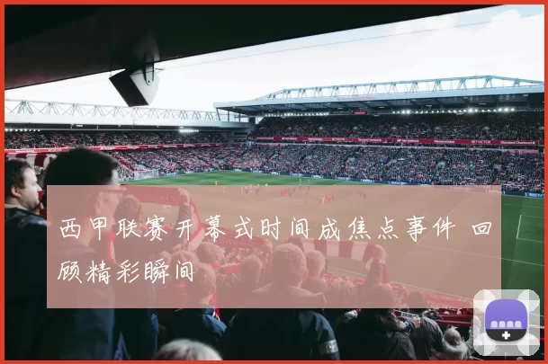 西甲联赛开幕式时间成焦点事件 回顾精彩瞬间