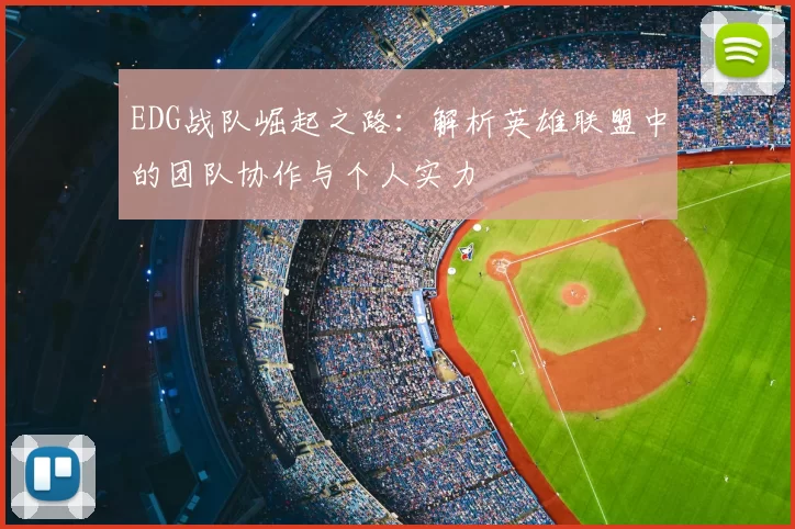 EDG战队崛起之路：解析英雄联盟中的团队协作与个人实力