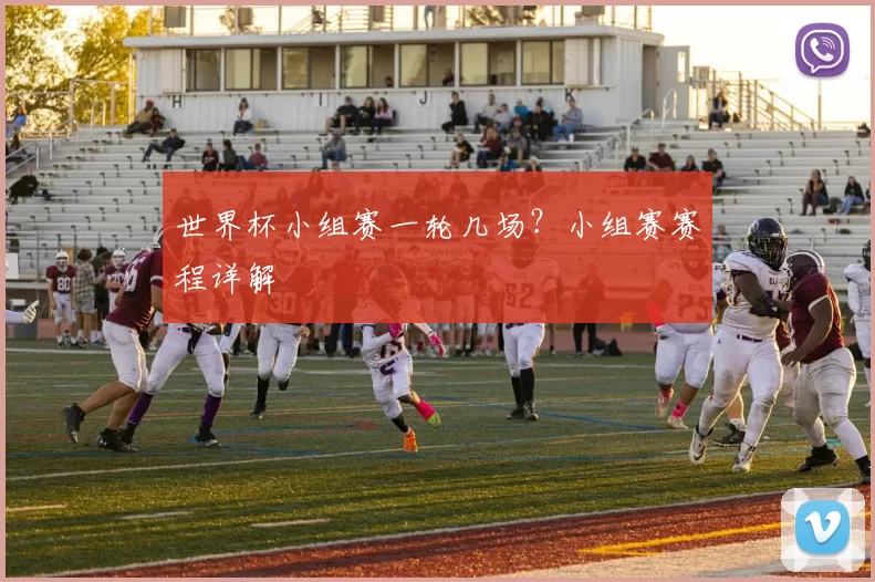 世界杯小组赛一轮几场？小组赛赛程详解
