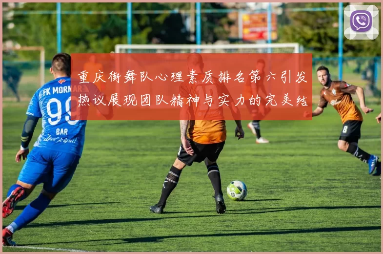 重庆街舞队心理素质排名第六引发热议展现团队精神与实力的完美结合