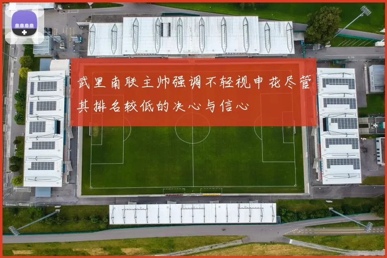 武里南联主帅强调不轻视申花尽管其排名较低的决心与信心