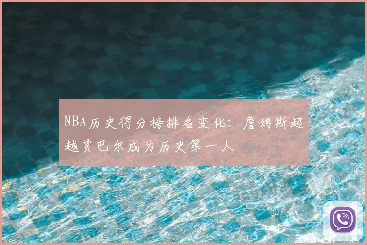 NBA历史得分榜排名变化：詹姆斯超越贾巴尔成为历史第一人