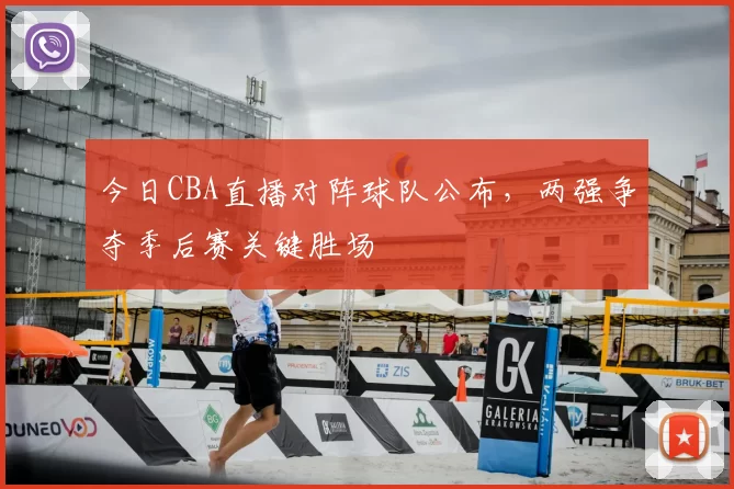 今日CBA直播对阵球队公布，两强争夺季后赛关键胜场