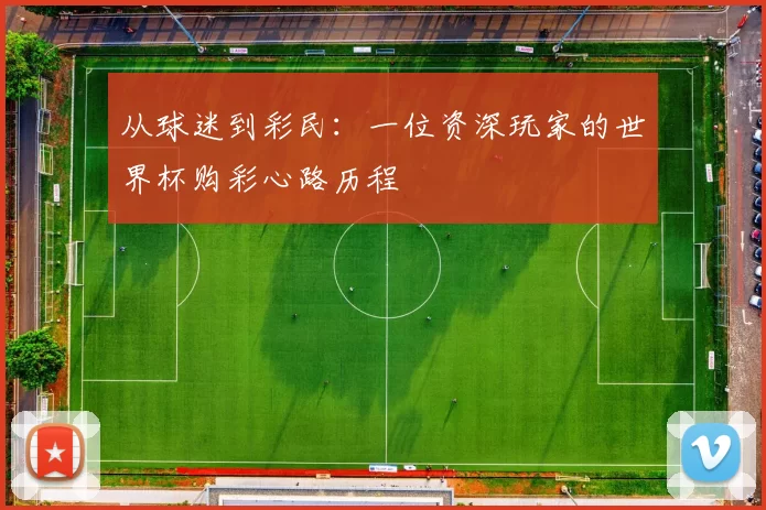 从球迷到彩民：一位资深玩家的世界杯购彩心路历程
