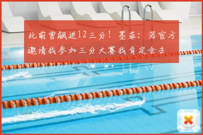 此前曾飙进12三分!墨菲:若官方邀请我参加三分大赛我肯定会去