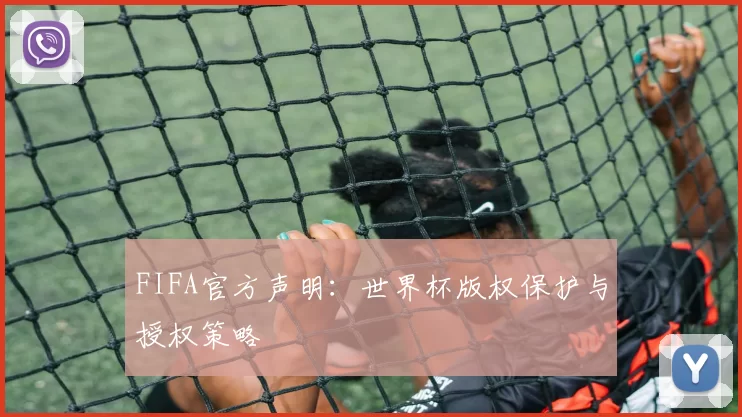 FIFA官方声明:世界杯版权保护与授权策略