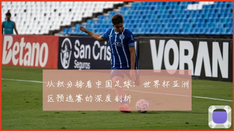 从积分榜看中国足球：世界杯亚洲区预选赛的深度剖析