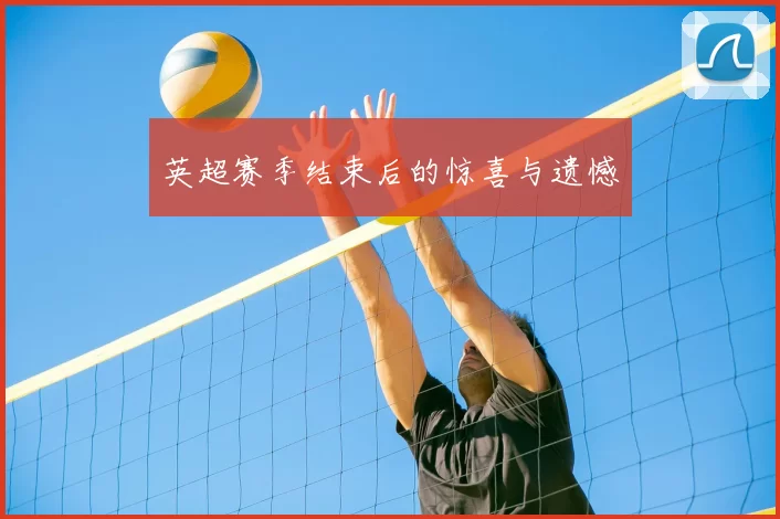 英超赛季结束后的惊喜与遗憾