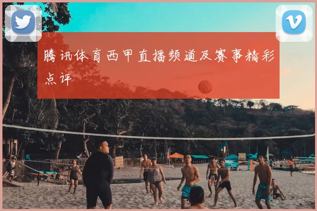 腾讯体育西甲直播频道及赛事精彩点评