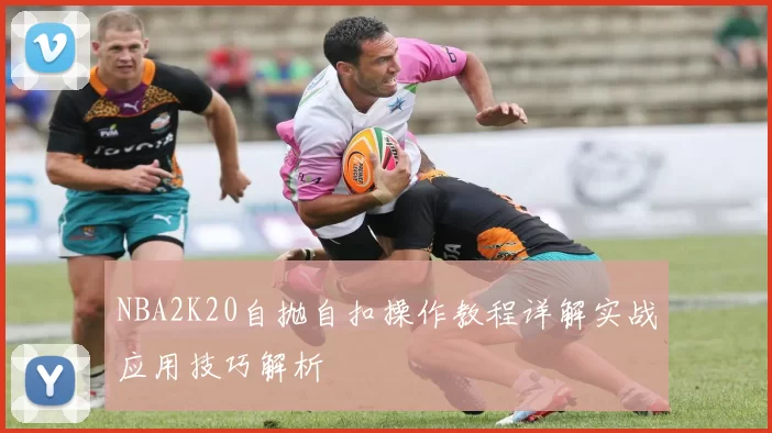 NBA2K20自抛自扣操作教程详解实战应用技巧解析