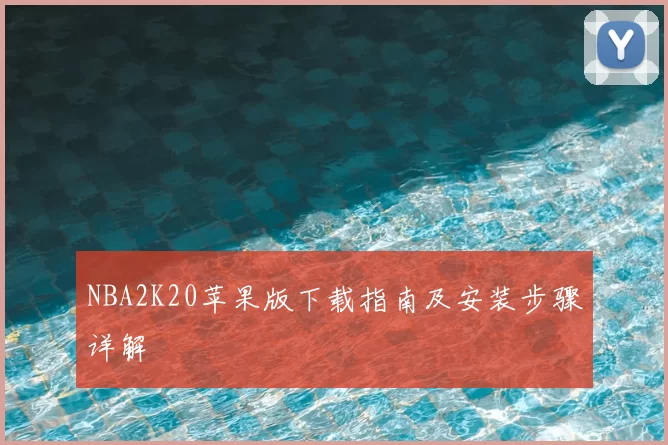 NBA2K20苹果版下载指南及安装步骤详解