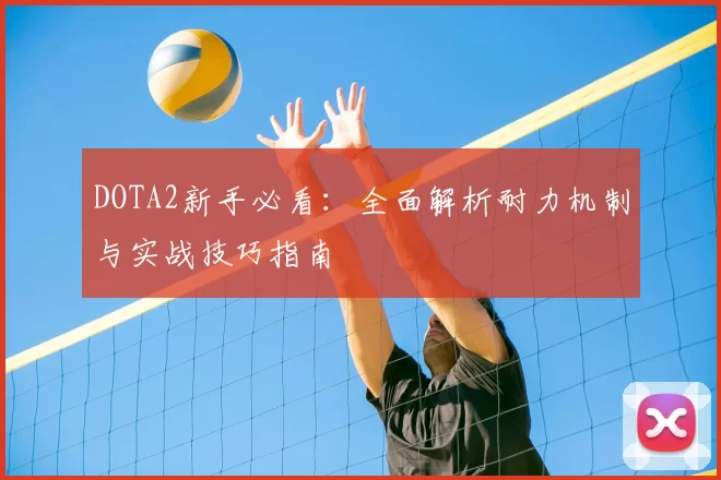 DOTA2新手必看：全面解析耐力机制与实战技巧指南