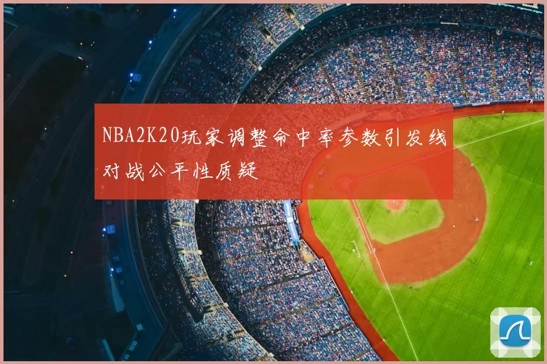 NBA2K20玩家调整命中率参数引发线对战公平性质疑