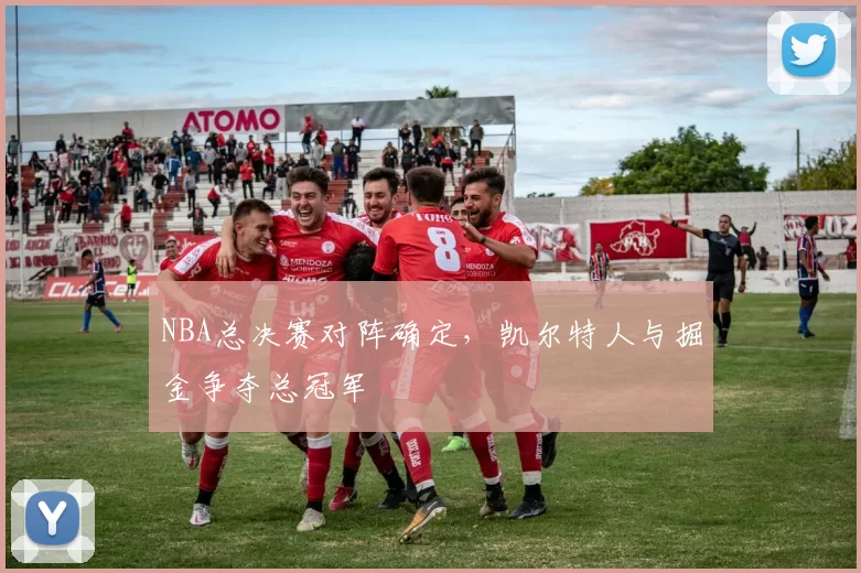 NBA总决赛对阵确定，凯尔特人与掘金争夺总冠军